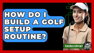 How Do I Build A Golf Setup Routine? - The Golf Xpert