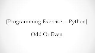 [Programming Exercise -- Python]  Odd Or Even