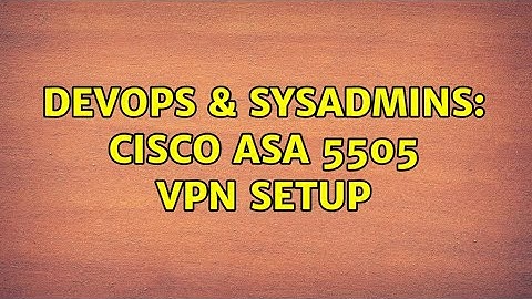 DevOps & SysAdmins: Cisco ASA 5505 VPN setup (3 Solutions!!)