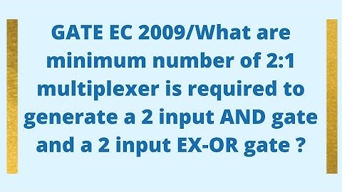 What are min num of 2 :1 mux is required to generate  2 input AND gate and 2 input EX-OR gate?