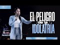 EL PELIGRO DE LA IDOLATRIA - Pastora Yesenia Then