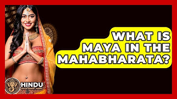 What Is Maya In The Mahabharata? - Hindu Enlightenment Journey