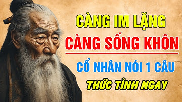 Cổ Nhân Dạy : Càng Im Lặng - Càng Sống Khôn | Chỉ 1 Câu Nói - Thay đổi 1 đời người | Triết Lý Sống