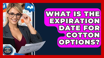 What Is The Expiration Date For Cotton Options? - Stock and Options Playbook