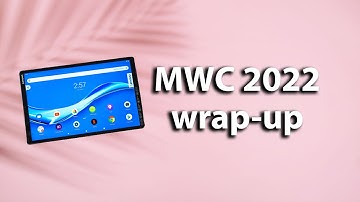 MWC 2022 wrap-up: Huawei, Lenovo, and more highlights