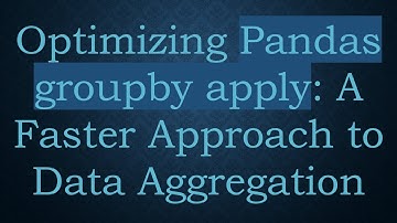 Optimizing Pandas groupby apply: A Faster Approach to Data Aggregation