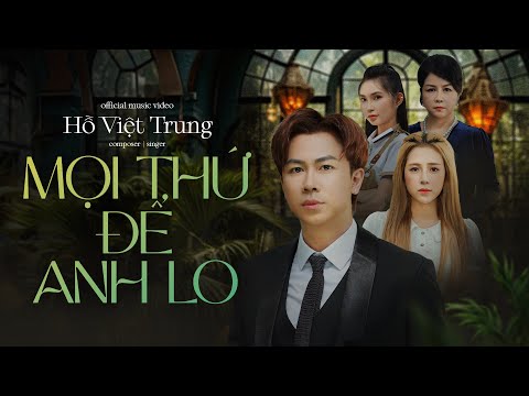 Mọi Thứ Để Anh Lo | Hồ Việt Trung | Official MV 2023 vừa cập nhật
