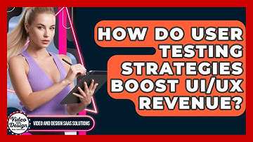 How Do User Testing Strategies Boost UI/UX Revenue? - Video And Design Saas Solutions