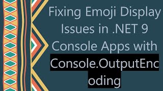 Fixing Emoji Display Issues in .NET 9 Console Apps with Console.OutputEncoding