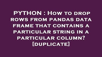 PYTHON : How to drop rows from pandas data frame that contains a particular string in a particular c
