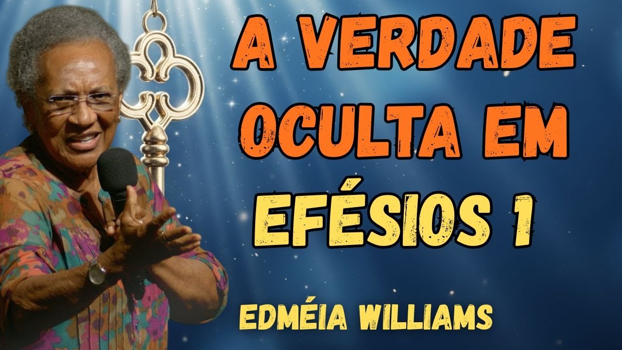 EDMÉIA WILLIAMS | DESCUBRA O SEGREDO DE EFÉSIOS 1 E SEJA IMPACTADO!