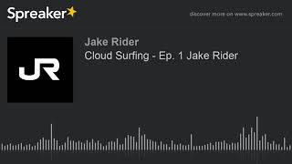 Cloud Surfing - Ep. 1 Jake Rider (part 2 of 3, made with Spreaker)