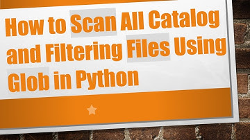 How to Scan All Catalog and Filtering Files Using Glob in Python