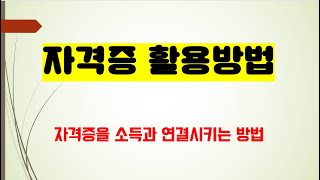 자격증 , 어떻게 활용햐여야 고소득으로 연결시킬 수 있는가?  자격증은 자신과의 적합성을 고려하여 소득창출까지 염두에 두고 (즉 멀리 보시고) 취득하시는 것을 추천합니다.