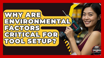 Why Are Environmental Factors Critical For Tool Setup? - ToolBench Pros
