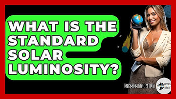 What Is The Standard Solar Luminosity? - Physics Frontier
