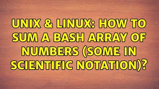 Unix & Linux: How to sum a bash array of numbers (some in scientific notation) (2 Solutions!!)