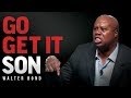 GO GET IT SON - Best Motivational Speech by Walter Bond