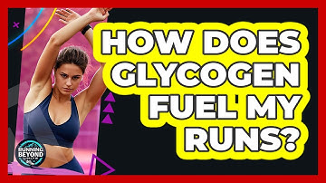 How Does Glycogen Fuel My Runs?