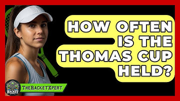 How Often Is The Thomas Cup Held? - The Racket Xpert