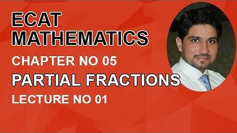 ECAT Maths Lecture Series, lec 1, Partial Fractions & Resolution of P.F- ECAT Maths Entry Test Ch 5