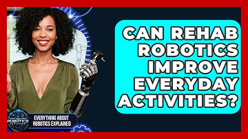 Can Rehab Robotics Improve Everyday Activities? - Everything About Robotics Explained