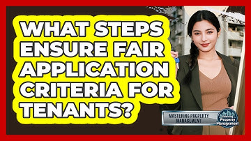 What Steps Ensure Fair Application Criteria For Tenants? - Mastering Property Management