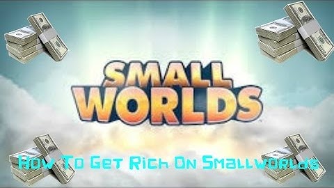 How To Become Rich On Smallworlds