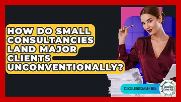 How Do Small Consultancies Land Major Clients Unconventionally? - Consulting Career Hub