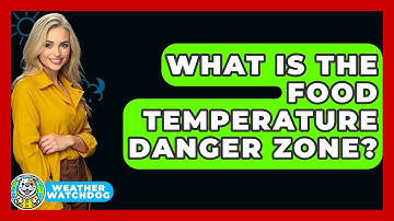 What Is The Food Temperature Danger Zone? - Weather Watchdog