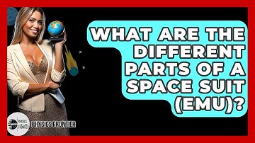 What Are The Different Parts Of A Space Suit (EMU)? - Physics Frontier