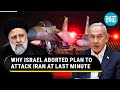 Netanyahu scared of irans painful revenge israel aborted plan to hit iranians at last minute