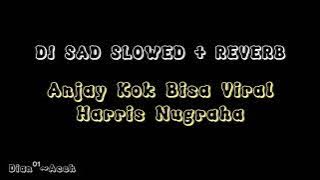 DJ SAD SLOWED   REVERB ANJAY KOK BISA VIRAL @DjHarrisNugraha52x8