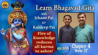 ep 105 | Ch 4 Verse 37 | Learn Bhagavad-Gītā with Ishaan Pai &amp; Kuldeep Pai