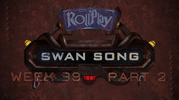 RollPlay Swan Song - Week 39, Part 1