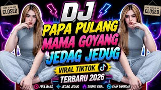 DJ PAPA PULANG MAMA GOYANG JEDAG JEDUG VIRAL TIKTOK TERBARU 2026
