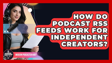 How Do Podcast RSS Feeds Work For Independent Creators? - Modern Podcaster Hub