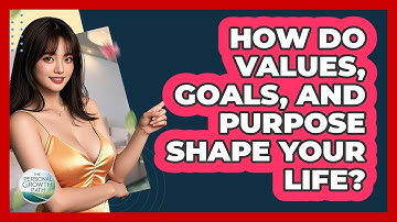 How Do Values, Goals, And Purpose Shape Your Life? - The Personal Growth Path
