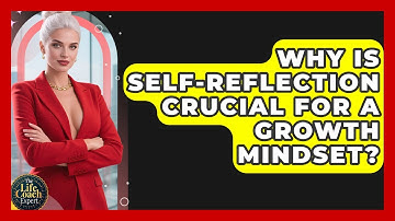 Why Is Self-reflection Crucial For A Growth Mindset? - The Life Coach Expert