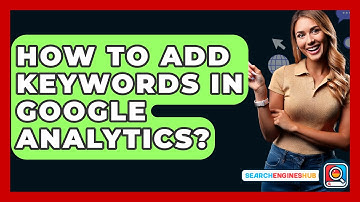 How To Add Keywords In Google Analytics? - SearchEnginesHub.com