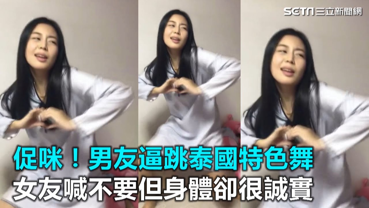 促咪!男友逼跳泰國特色舞 女友喊不要但身體卻很誠實|三立新聞網SETN.com