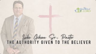 The Authority Given To The Believer | Luke Gibson Sr., Pastor