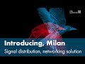 Introducing, Milan. Signal distribution and networking solution