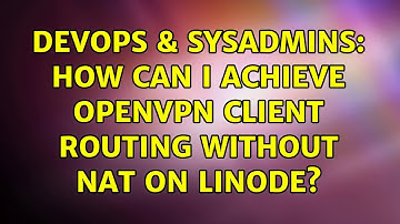DevOps & SysAdmins: How can I achieve OpenVPN client routing without NAT on Linode? (3 Solutions!!)
