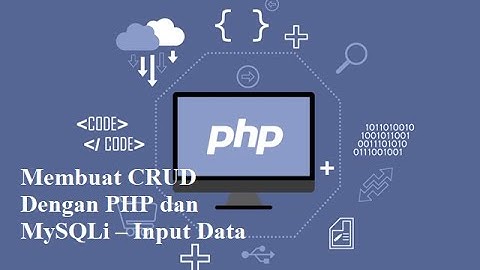 Membuat CRUD Dengan PHP dan MySQLi – Input Data