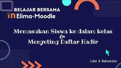 Elima Moodle - Memasukan Siswa ke dalam Kelas dan Menyeting Presensi (Daftar Hadir Siswa)