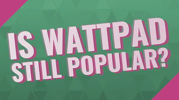 Is Wattpad still popular?