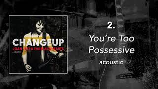 Video thumbnail of "2. "You're Too Possessive - Acoustic" • Joan Jett & the Blackhearts"