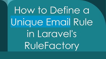 How to Define a Unique Email Rule in Laravel