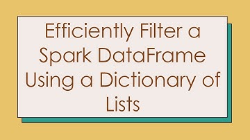 Efficiently Filter a Spark DataFrame Using a Dictionary of Lists